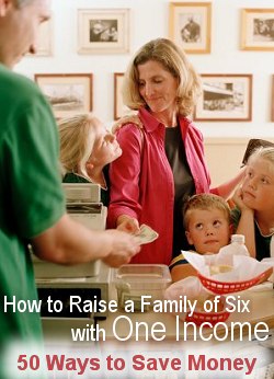 How to Raise a Family of Six with One Income - 50 Ways to Save Money