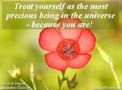 Treat yourself as the most precious being in the universe - because you are! -  Deepak Chopra