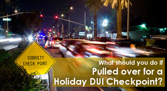 What should you do if pulled over for a Holiday DUI Checkpoint?