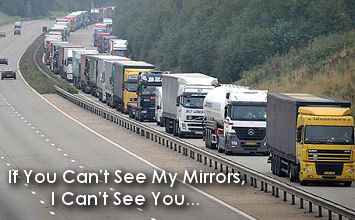 If you are unable to see the mirrors of a lorry then it means you are far too close.