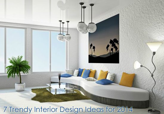 7 Trendy Interior Design Ideas for 2014