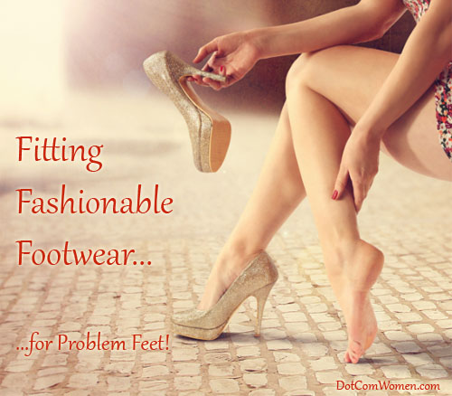 Fitting Fashionable Footwear for Problem Feet via DotComWomen.com