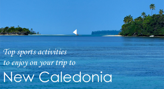 Top sports activities to enjoy on your trip to New Caledonia