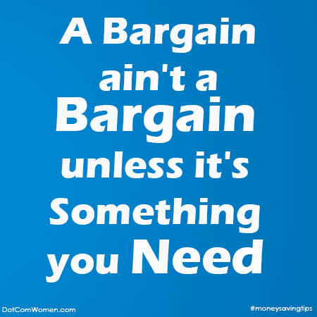 Money Saving Tips - A bargain ain't a bargain unless its something you need