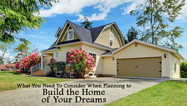 What You Need To Consider When Planning to Build a Home