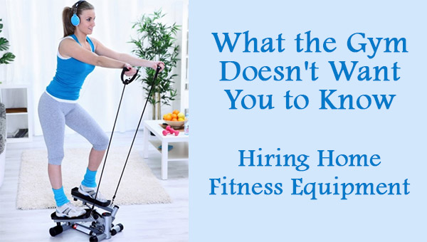 What the Gym Doesn't Want You to Know: Hiring Home Fitness Equipment
