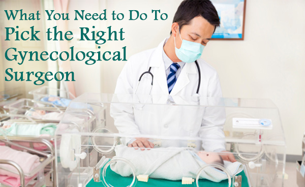 What You Need to Do To Pick the Right Gynecological Surgeon