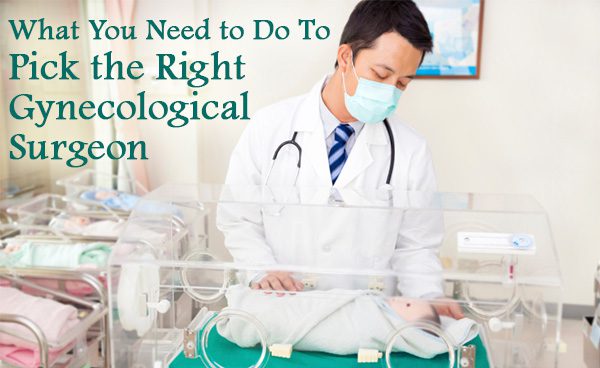 What You Need to Do To Pick the Right Gynecological Surgeon