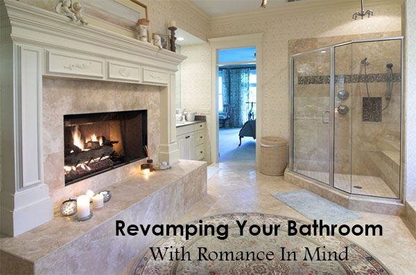 Bathrooms with fireplaces are inherently romantic - Revamping your bathroom