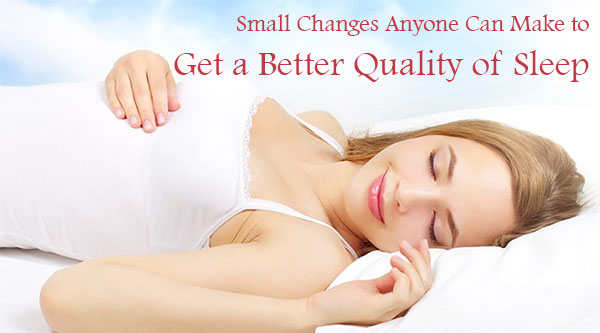 Small Changes Anyone Can Make to Get a Better Quality of Sleep
