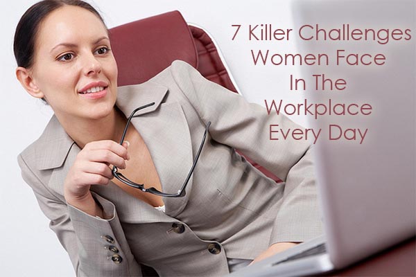 7 Killer Challenges Women Face In The Workplace Every Day