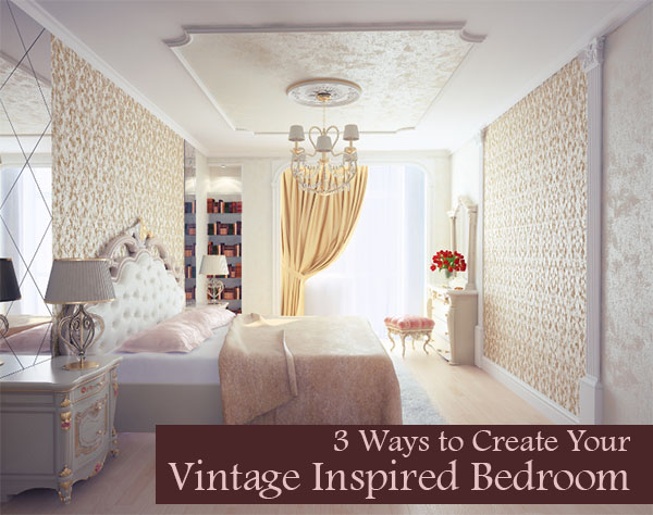 Three Ways to Create Your Vintage Inspired Bedroom