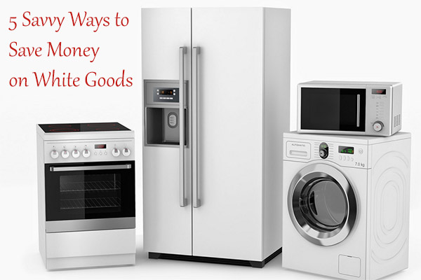 5 Savvy Ways to Save Money on White Goods
