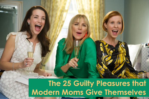 The 25 Guilty Pleasures that Modern Moms Give Themselves