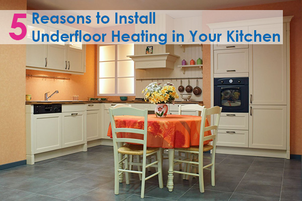 5 Reasons to Install Underfloor Heating in Your Kitchen