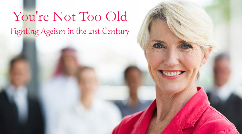 You're Not Too Old: Fighting Ageism in the 21st Century