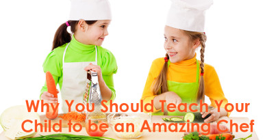 Why You Should Teach Your Child to be an Amazing Chef