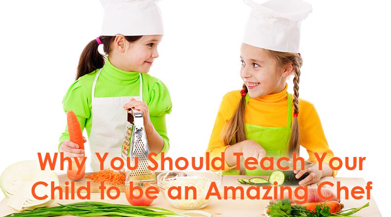 Why You Should Teach Your Child to be an Amazing Chef