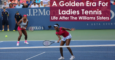 A Golden Era For Ladies Tennis: Life After The Williams Sisters