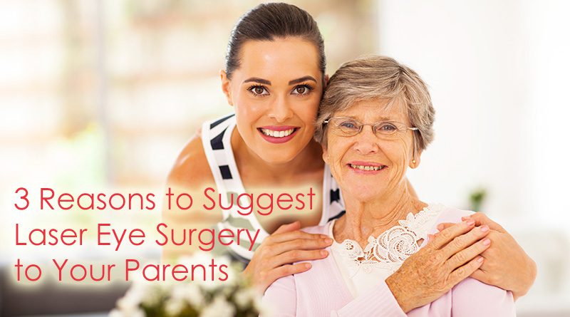 3 Reasons to Suggest Laser Eye Surgery to Your Parents