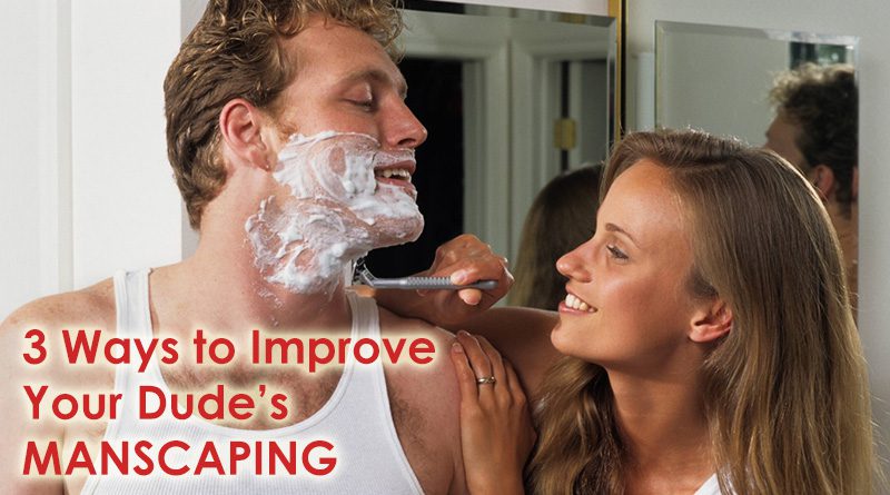 3 Ways to Improve Your Dude’s Manscaping