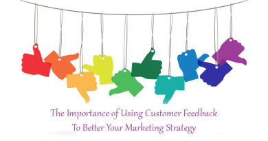 The Importance of Using Customer Feedback To Better Your Marketing Strategy