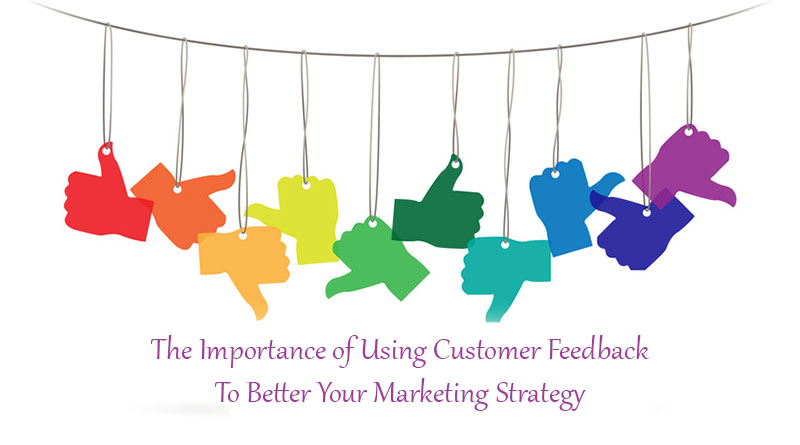 The Importance of Using Customer Feedback To Better Your Marketing Strategy