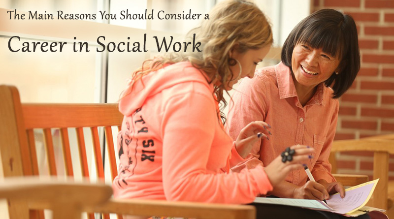 The Main Reasons You Should Consider a Career in Social Work