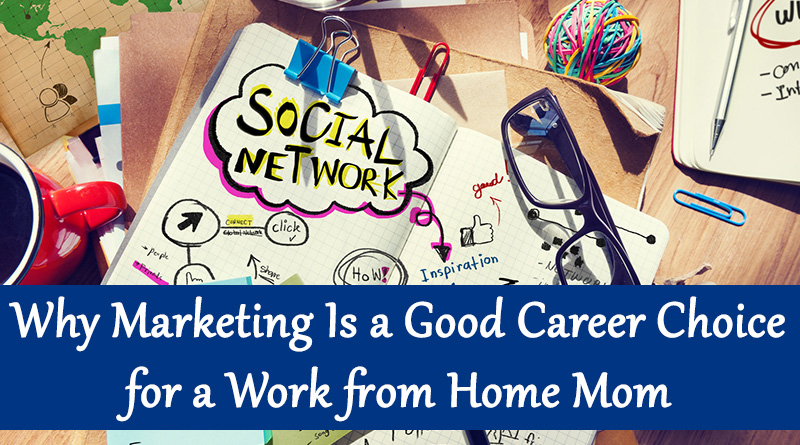 Why Marketing Is a Good Career Choice for a Work from Home Mom