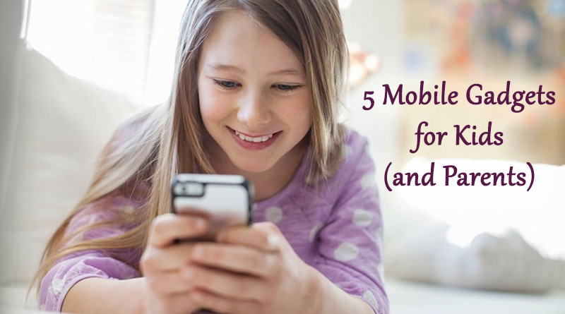 5 Mobile Gadgets for Kids (and Parents)