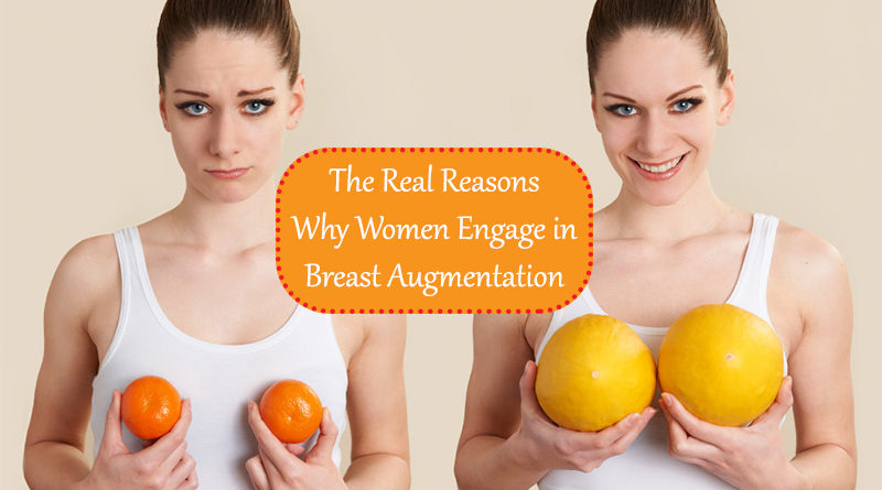 The Real Reasons Why Women Engage in Breast Augmentation