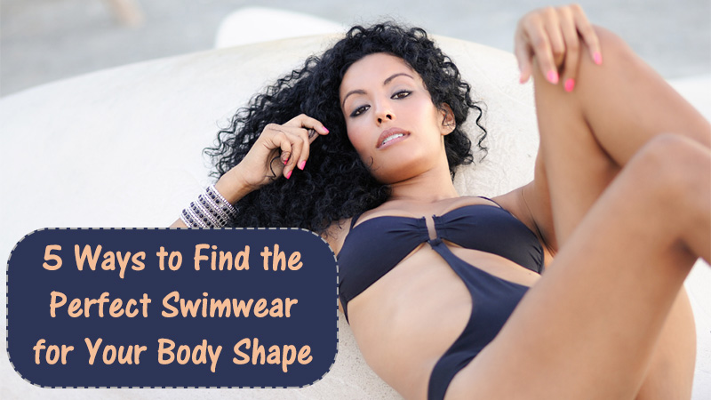 5 Ways to Find the Perfect Swimwear for Your Body Shape