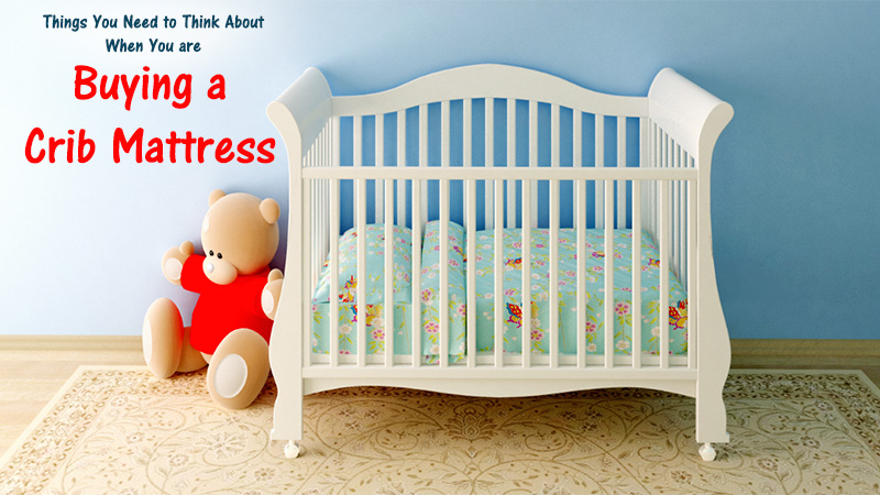 Things You Need to Think About When You are Buying a Crib Mattress
