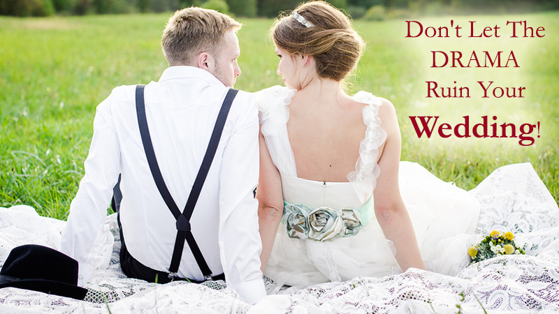 Don't Let The Drama Ruin Your Wedding!