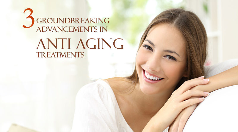 3 Groundbreaking Advancements in Anti Aging Treatments