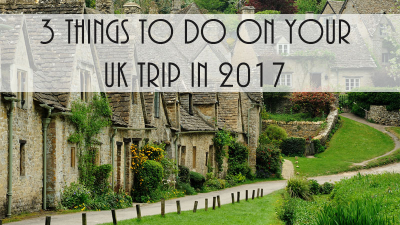 3 Things to do on Your UK Trip in 2017