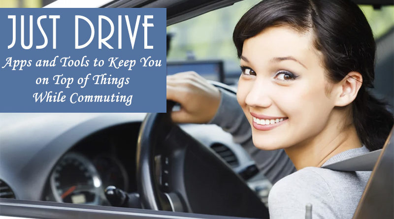 Just Drive: Apps and Tools to Keep You on Top of Things While Commuting
