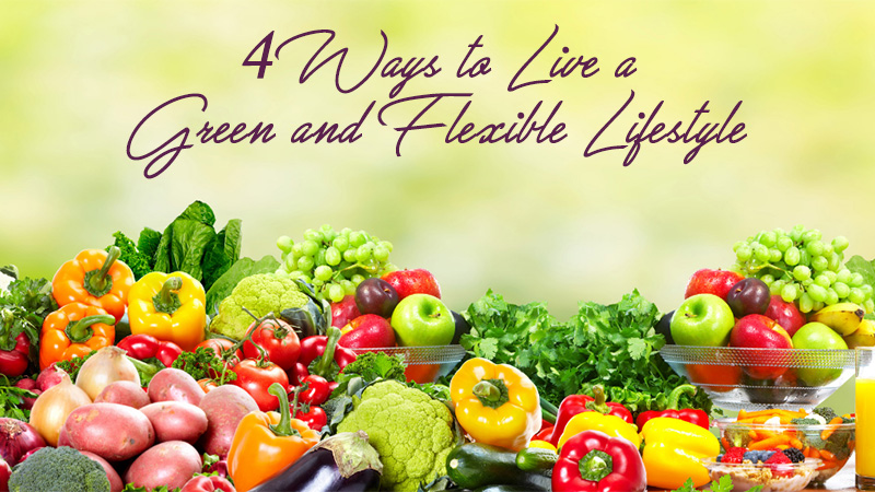 4 Ways to Live a Green and Flexible Lifestyle