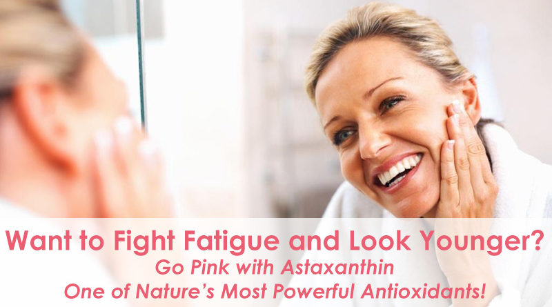 Want to Fight Fatigue and Look Younger? Go Pink with Astaxanthin: One of Nature’s Most Powerful Antioxidants!