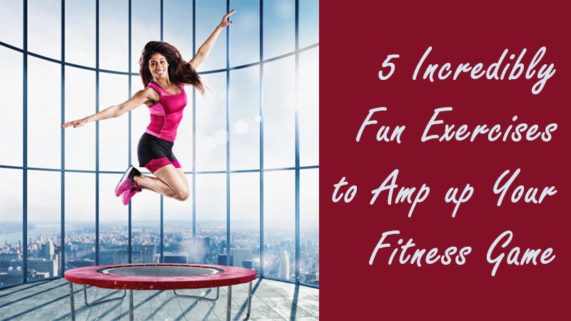 5 Incredibly Fun Exercises to Amp up Your Fitness Game
