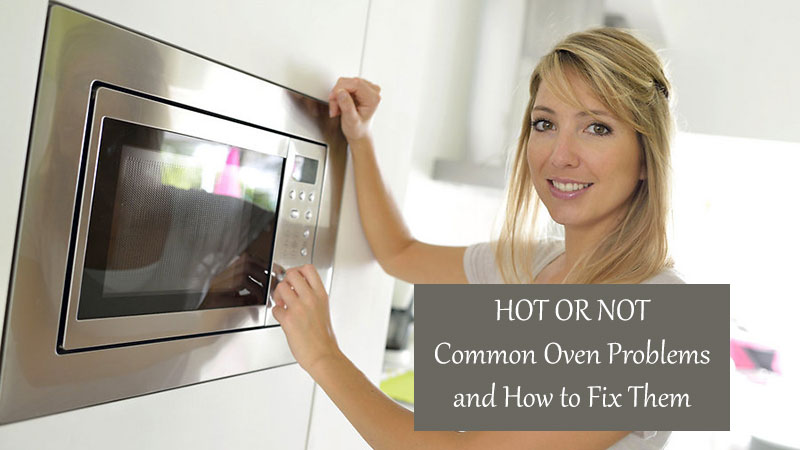 Hot or Not: Common Oven Problems and How to Fix Them