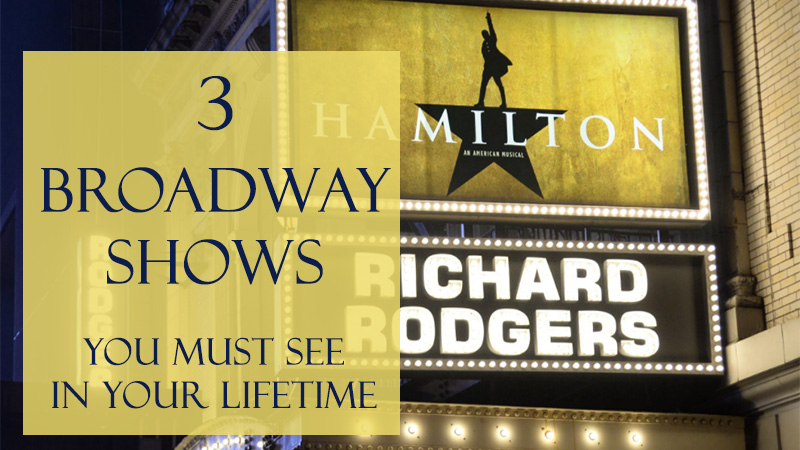 3 Broadway Shows You Must See In Your Lifetime