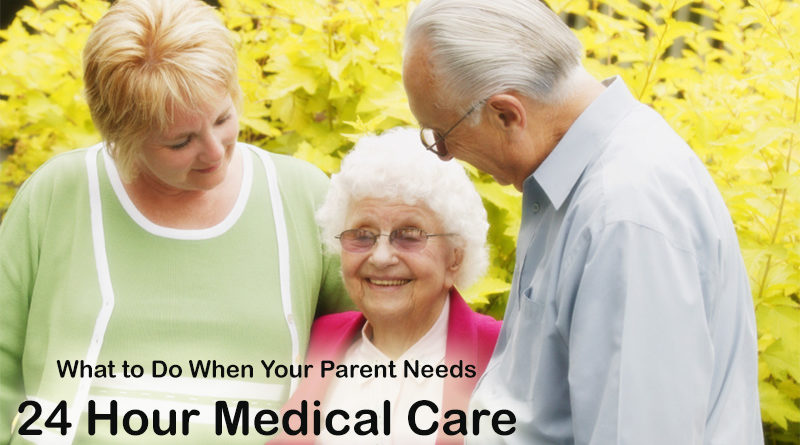 What to Do When Your Parent Needs 24 Hour Medical Care