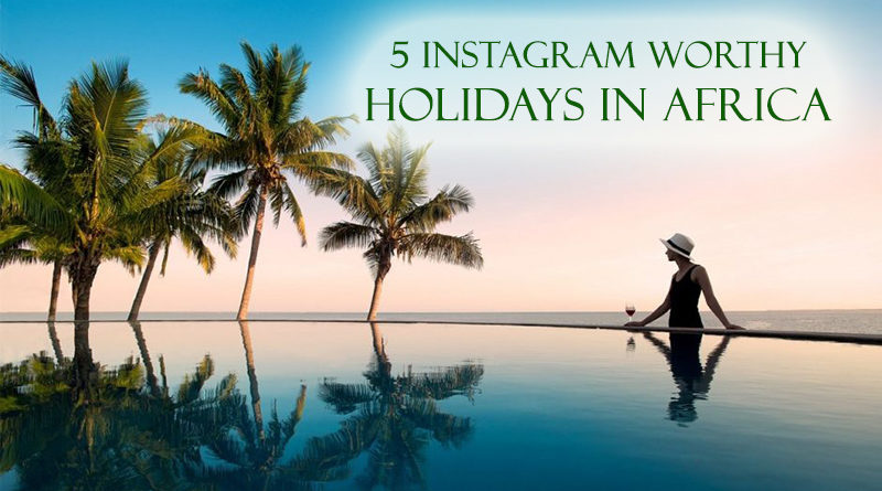 5 Instagram Worthy Holidays in Africa worth Photographing