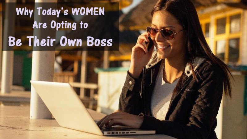 Why Today’s Women Are Opting to be Their Own Boss