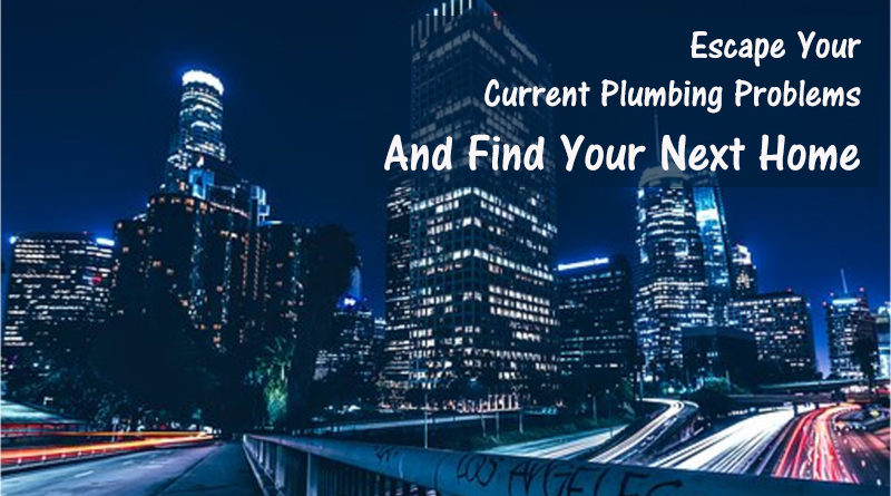 Escape Your Current Plumbing Problems And Find Your Next Home