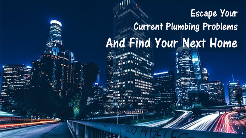 Escape Your Current Plumbing Problems And Find Your Next Home