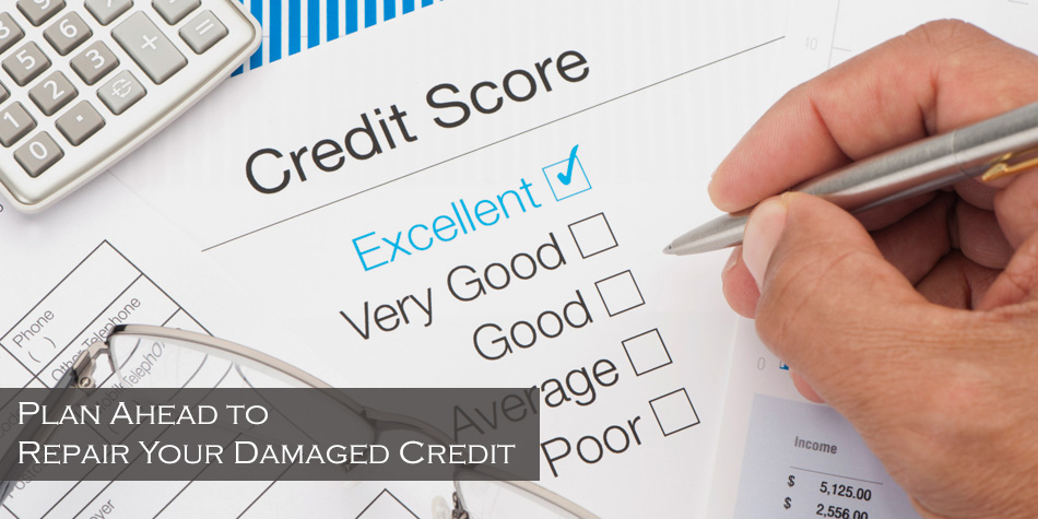 Plan Ahead to Repair Your Damaged Credit