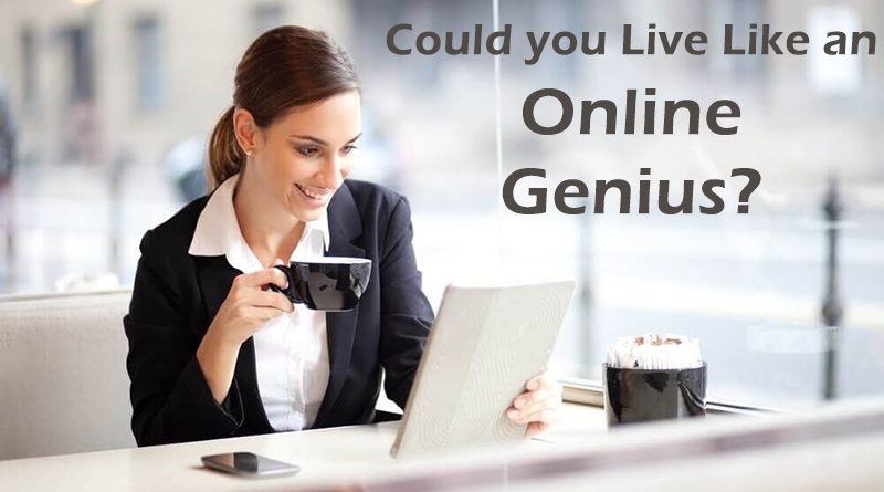Could you Live Like an Online Genius?