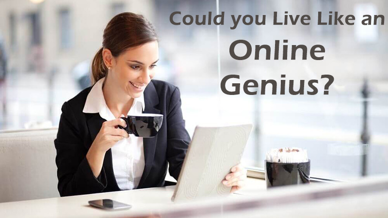 Could you Live Like an Online Genius?